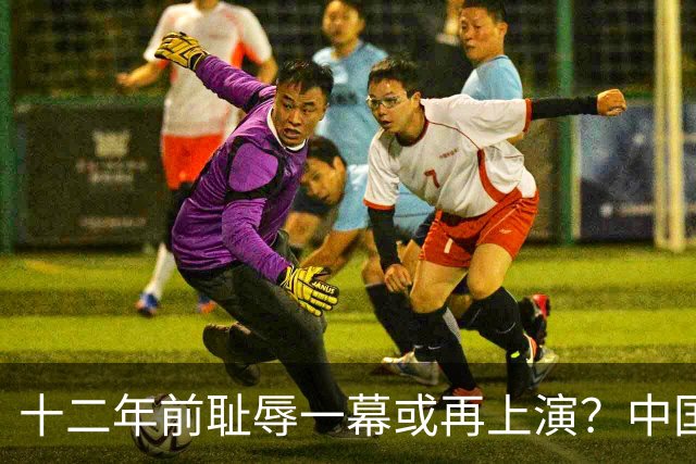 十二年前耻辱一幕或再上演？中国男篮vs伊朗，时间+央视直播调整